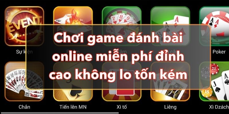 Chơi Game Đánh Bài Online Miễn Phí Đỉnh Cao Không Lo Tốn Kém