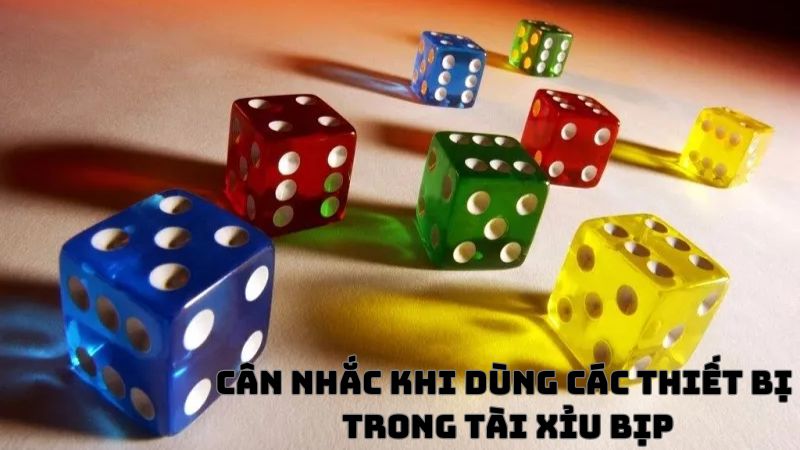 Cân nhắc khi dùng các thiết bị trong tài xỉu