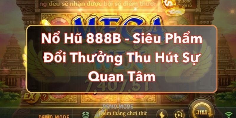 Nổ Hũ 888B - Siêu Phẩm Đổi Thưởng Thu Hút Sự Quan Tâm