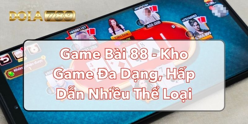 Game Bài 88 - Kho Game Đa Dạng, Hấp Dẫn Nhiều Thể Loại