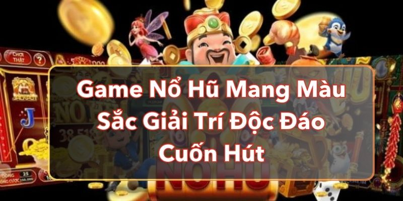 Game Nổ Hũ Mang Màu Sắc Giải Trí Độc Đáo Cuốn Hút