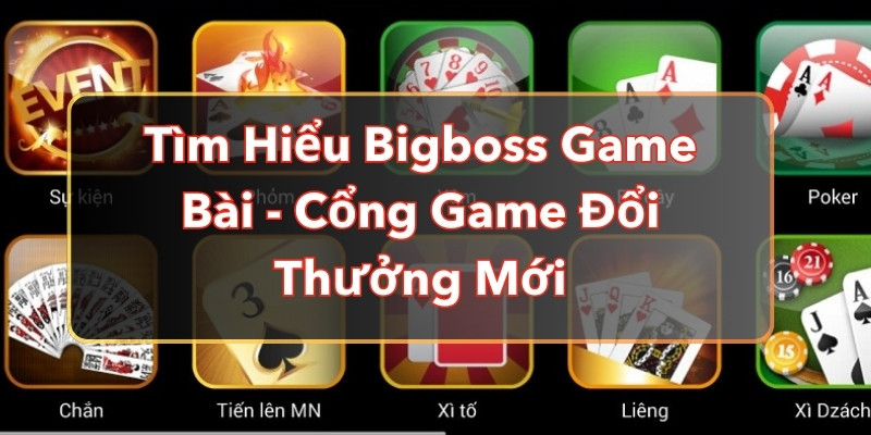 Tìm Hiểu Bigboss Game Bài - Cổng Game Đổi Thưởng Mới