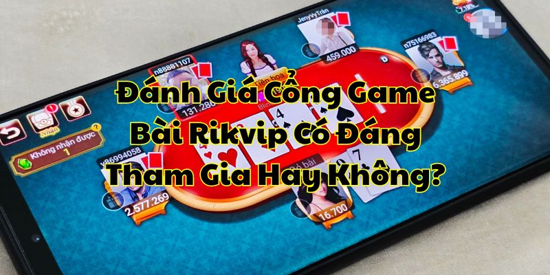 Đánh Giá Cổng Game Bài Rikvip Có Đáng Tham Gia Hay Không?