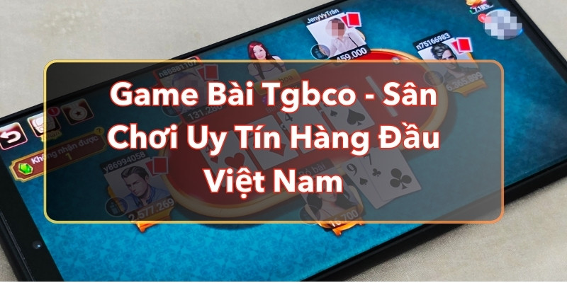 Game Bài TGBCO - Sân Chơi Uy Tín Hàng Đầu Việt Nam