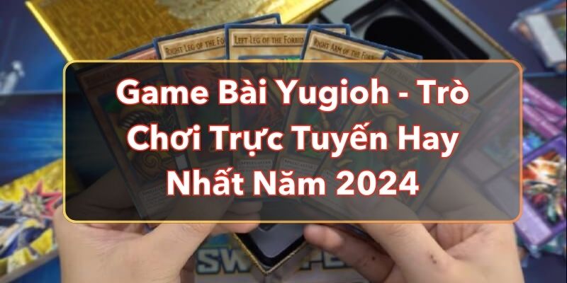 Game Bài Yugioh - Trò Chơi Trực Tuyến Hay Nhất Năm 2024