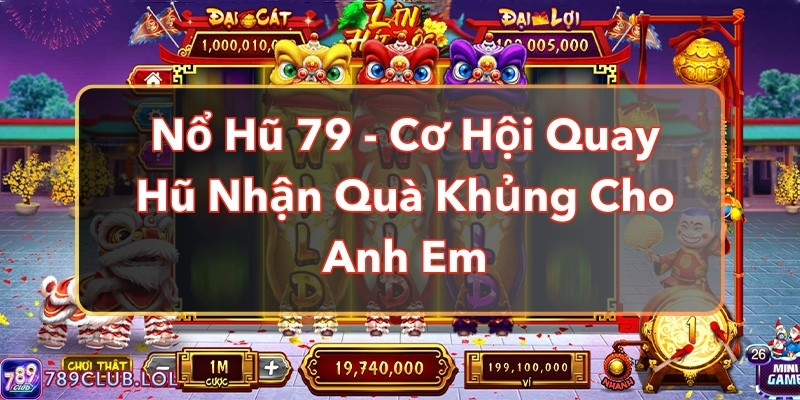 Nổ Hũ 79 - Cơ Hội Quay Hũ Nhận Quà Khủng Cho Anh Em