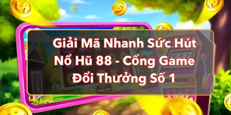 Giải Mã Nhanh Sức Hút Nổ Hũ 88 - Cổng Game Đổi Thưởng Số 1