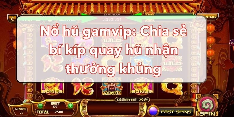 Nổ Hũ Gamvip: Chia Sẻ Bí Kíp Quay Hũ Nhận Thưởng Khủng