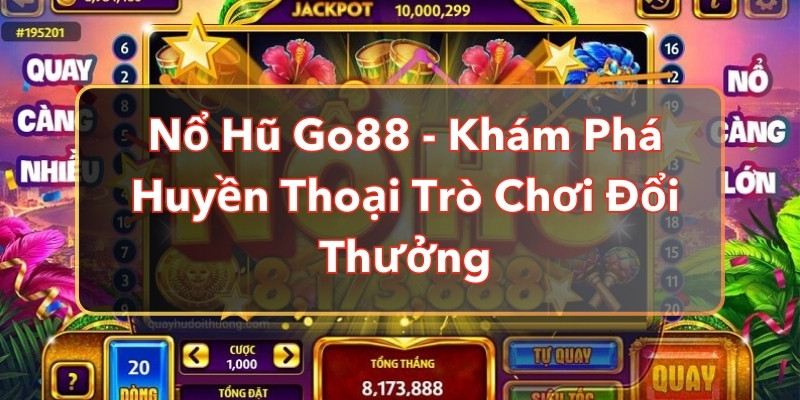 Nổ Hũ Go88 - Khám Phá Huyền Thoại Trò Chơi Đổi Thưởng