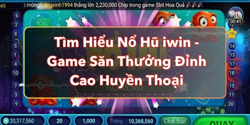 Tìm Hiểu Nổ Hũ iwin - Game Săn Thưởng Đỉnh Cao Huyền Thoại