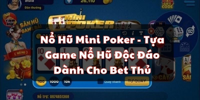 Nổ Hũ Mini Poker - Tựa Game Nổ Hũ Độc Đáo Dành Cho Bet Thủ