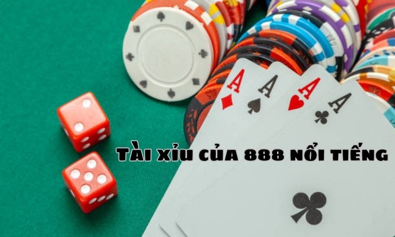 Tài xỉu của 888 nổi tiếng về độ lôi cuốn