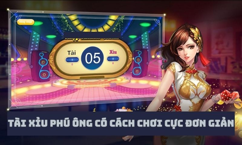 Tài xỉu phú ông có cách chơi cực đơn giản